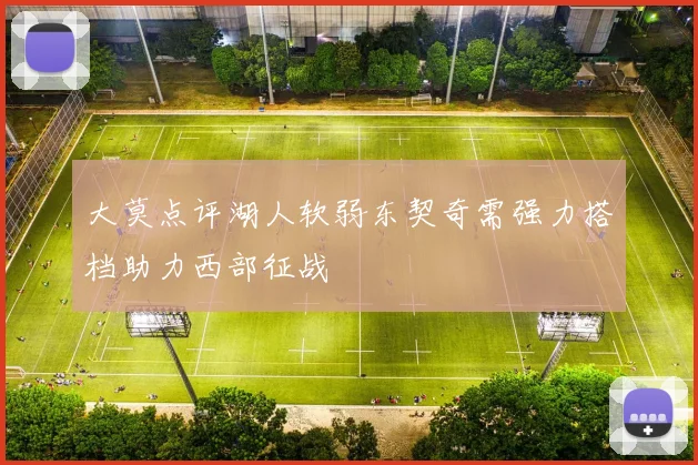 大莫点评湖人软弱东契奇需强力搭档助力西部征战