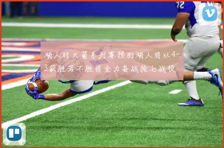 湖人对火箭系列赛预测湖人将以4-3获胜若不胜将全力备战抢七战役