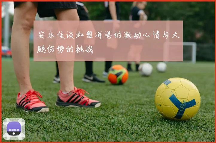 安永佳谈加盟海港的激动心情与大腿伤势的挑战
