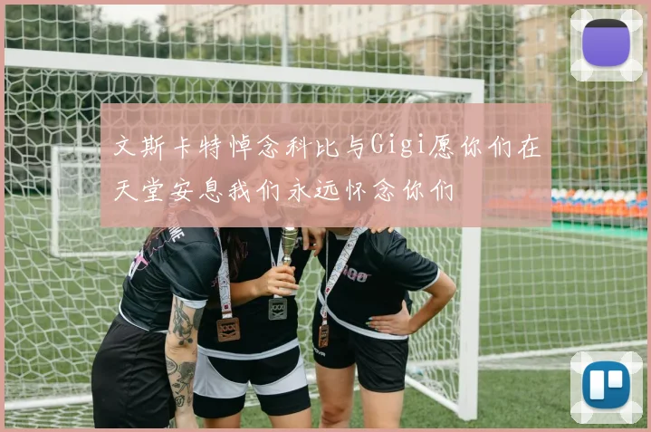 文斯卡特悼念科比与Gigi愿你们在天堂安息我们永远怀念你们