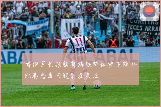 博伊因长期肠胃病缺阵体重下降非比赛态度问题引发关注